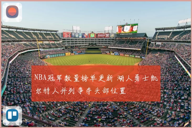 NBA冠军数量榜单更新 湖人勇士凯尔特人并列争夺头部位置