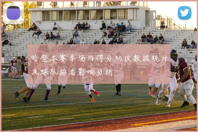 哈登本赛季场均得分助攻数据统计及球队排名影响分析